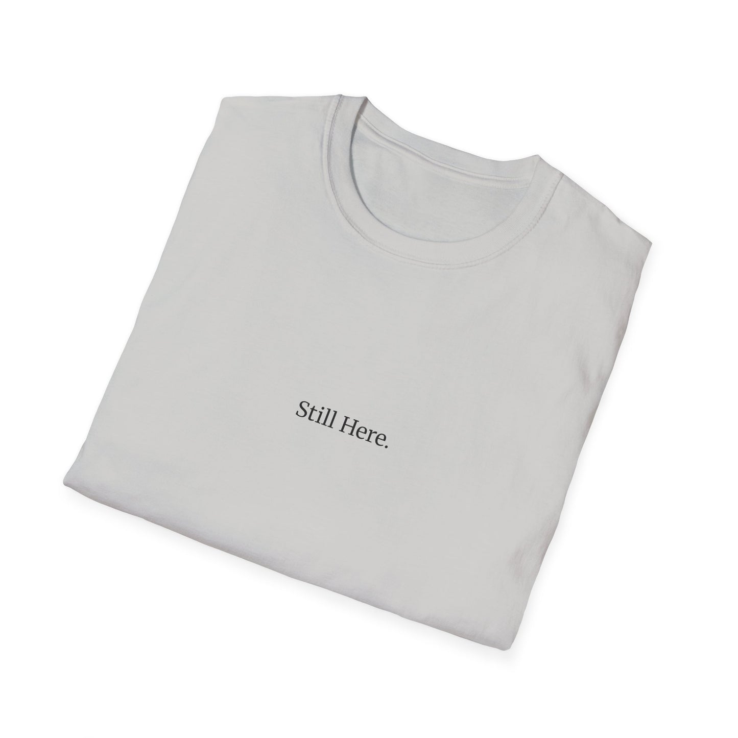 Still Here T-Shirt – Minimalist Mental Health Shirt, Small Serif Font, Inspirational Quote Tee