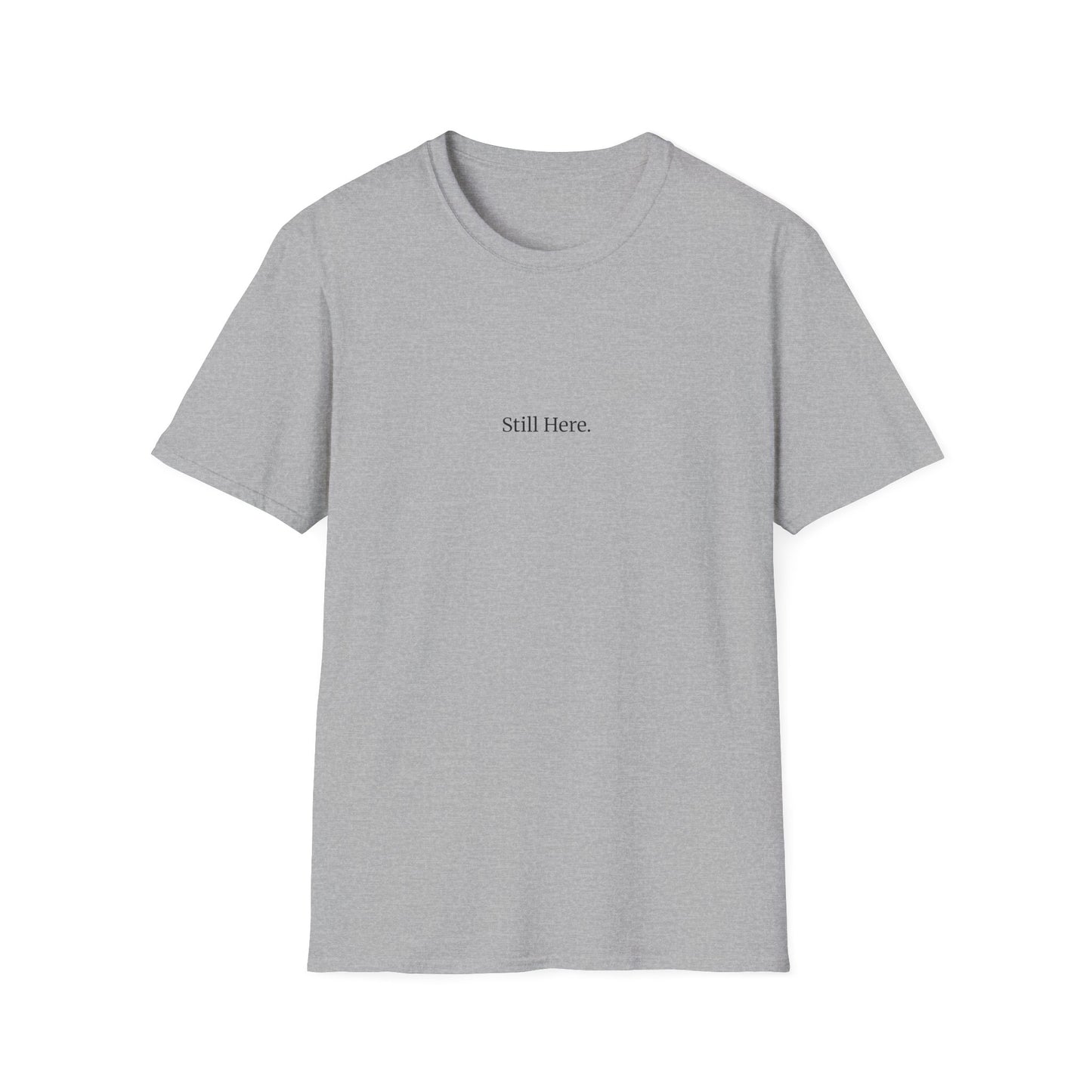 Still Here T-Shirt – Minimalist Mental Health Shirt, Small Serif Font, Inspirational Quote Tee