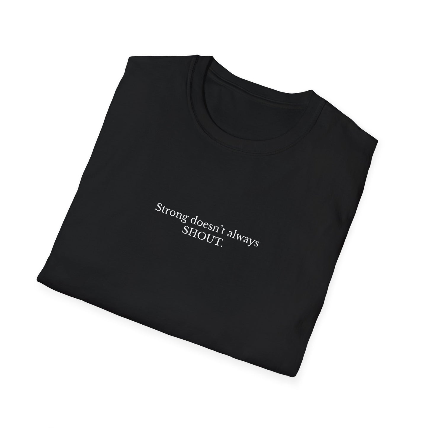 Empowering Quote T-Shirt, Strong Doesn't Always SHOUT, Unisex Tee, Gift for Motivational Apparel, Casual Wear, Self-Love Clothing