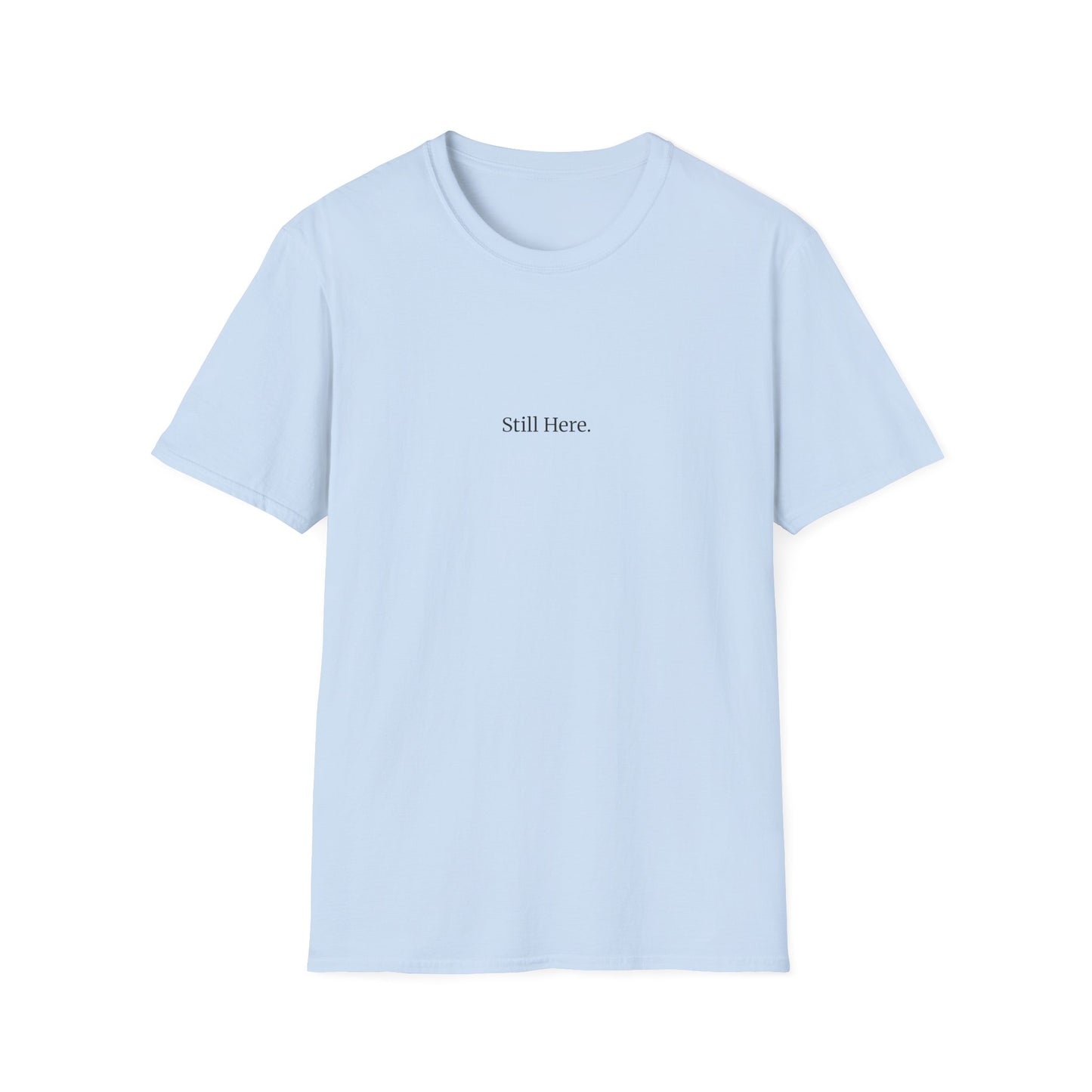 Still Here T-Shirt – Minimalist Mental Health Shirt, Small Serif Font, Inspirational Quote Tee