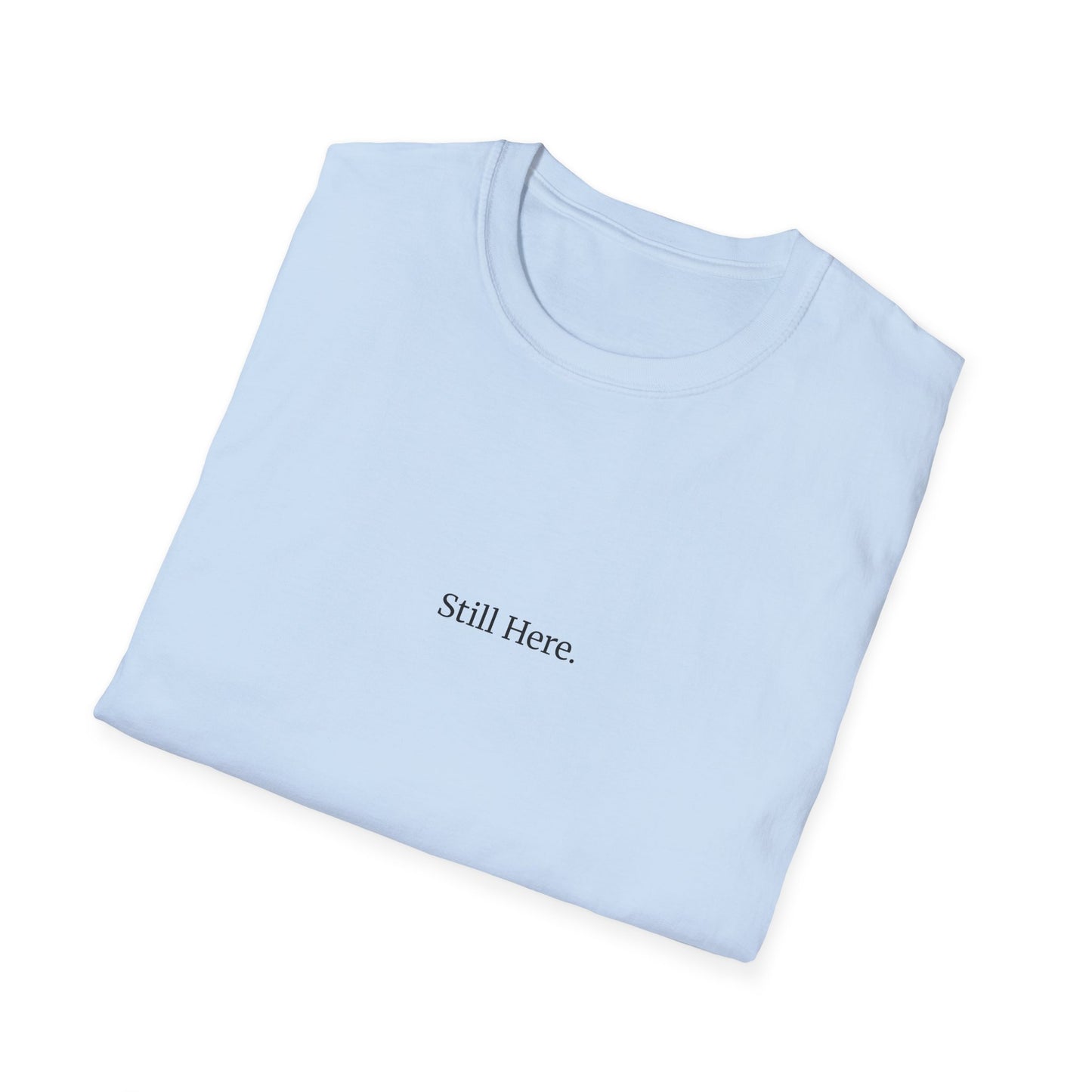 Still Here T-Shirt – Minimalist Mental Health Shirt, Small Serif Font, Inspirational Quote Tee
