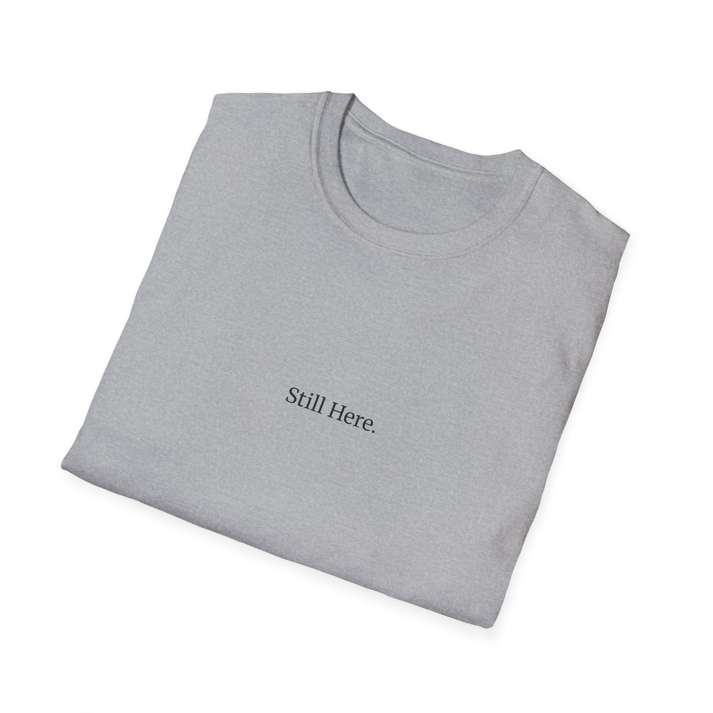 Still Here T-Shirt – Minimalist Mental Health Shirt, Small Serif Font, Inspirational Quote Tee