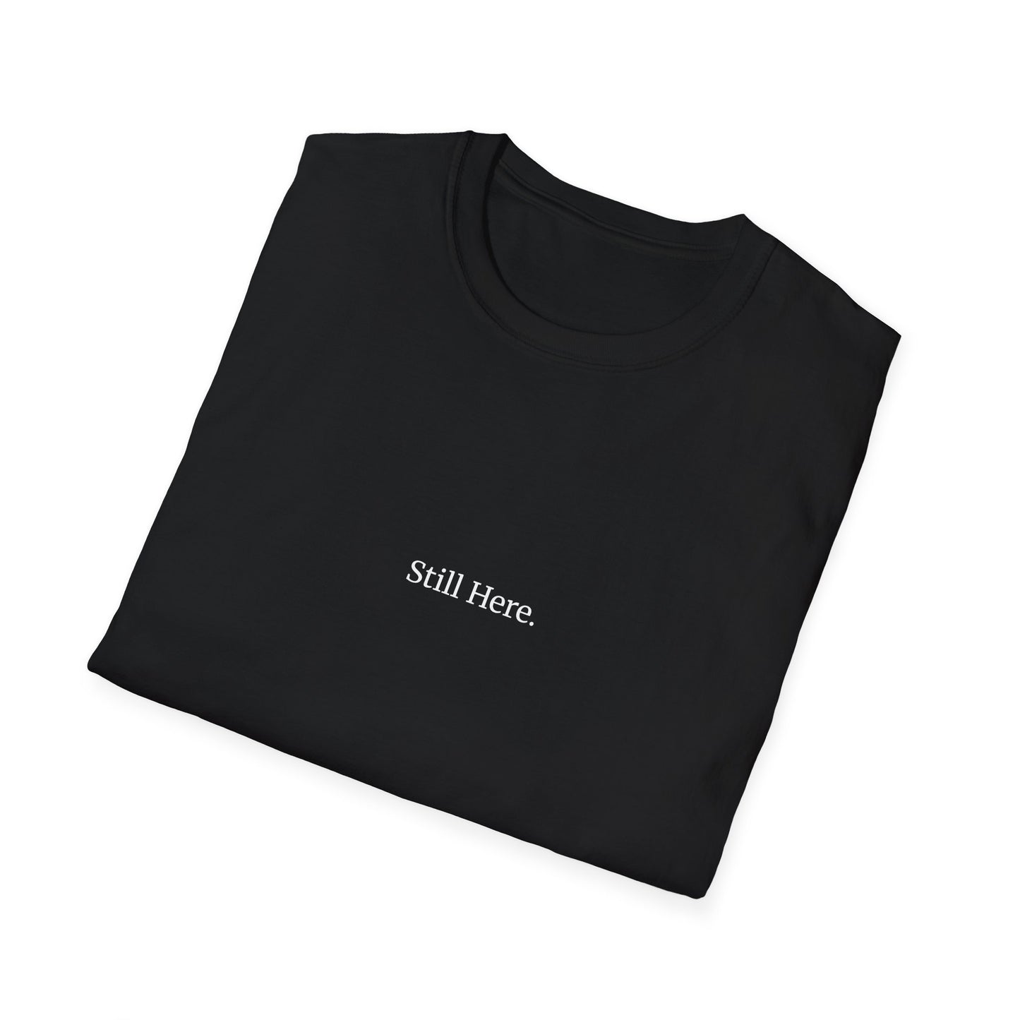 Still Here T-Shirt – Minimalist Mental Health Shirt, Small Serif Font, Inspirational Quote Tee