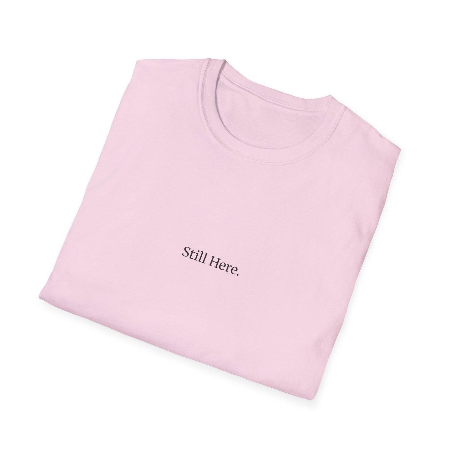Still Here T-Shirt – Minimalist Mental Health Shirt, Small Serif Font, Inspirational Quote Tee