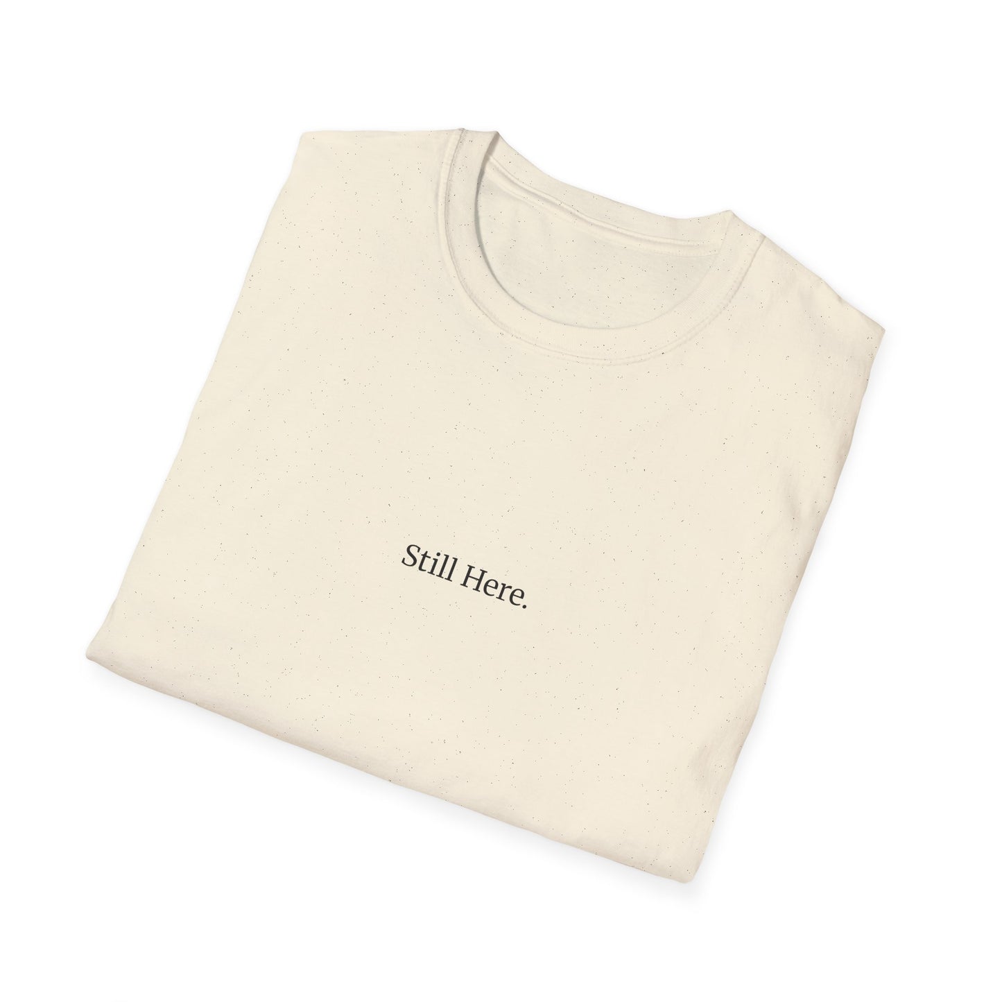 Still Here T-Shirt – Minimalist Mental Health Shirt, Small Serif Font, Inspirational Quote Tee