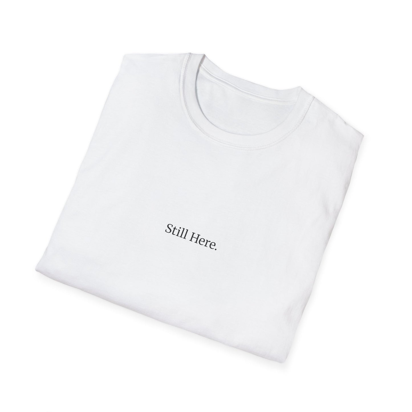 Still Here T-Shirt – Minimalist Mental Health Shirt, Small Serif Font, Inspirational Quote Tee
