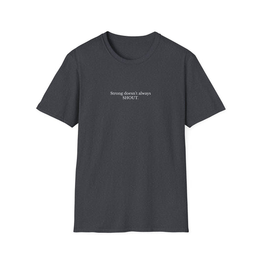 Empowering Quote T-Shirt, Strong Doesn't Always SHOUT, Unisex Tee, Gift for Motivational Apparel, Casual Wear, Self-Love Clothing